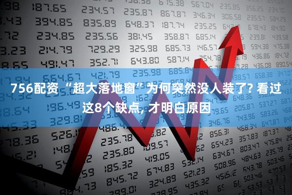 756配资 “超大落地窗”为何突然没人装了? 看过这8个缺点, 才明白原因