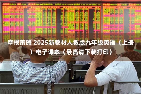 摩根策略 2025新教材人教版九年级英语（上册）电子课本（最高清下载打印）